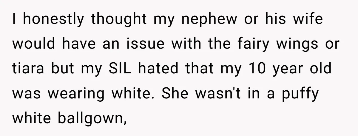 I honestly thought my nephew or his wife would have an issue with the fairy wings or tiara but my SIL hated that my 10 year old was wearing white....
