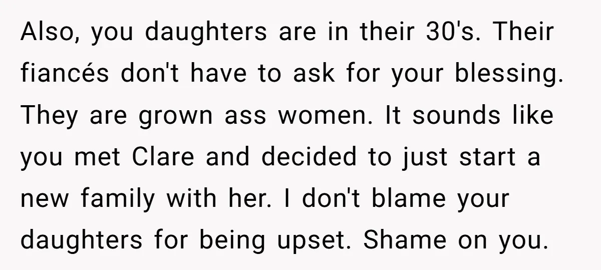 Also, you daughters are in their 30's. Their fiancés don't have to ask for your blessing. They are grown ass women. It sounds like you met Clare and decided to...