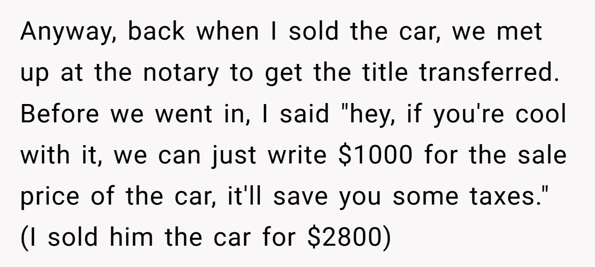 Anyway, back when I sold the car, we met up at the notary to get the title transferred. Before we went in, I said "hey, if you're cool with it,...