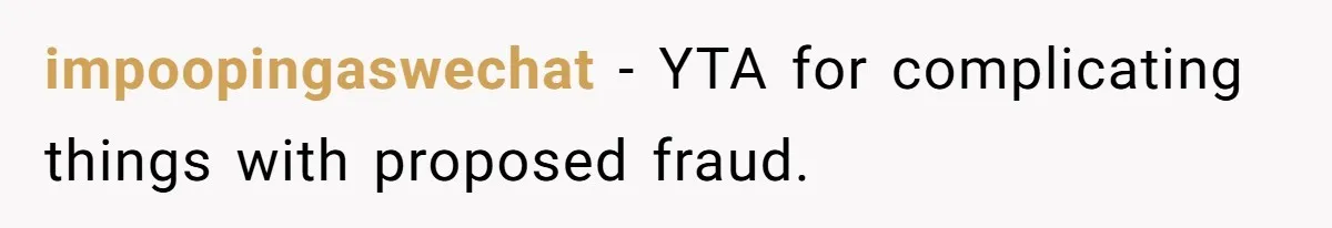 impoopingaswechat − YTA for complicating things with proposed fraud.