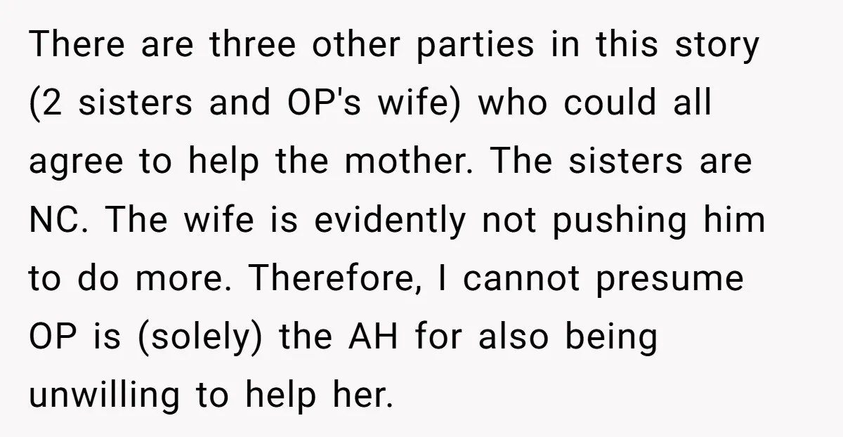There are three other parties in this story (2 sisters and OP's wife) who could all agree to help the mother. The sisters are NC. The wife is evidently not...