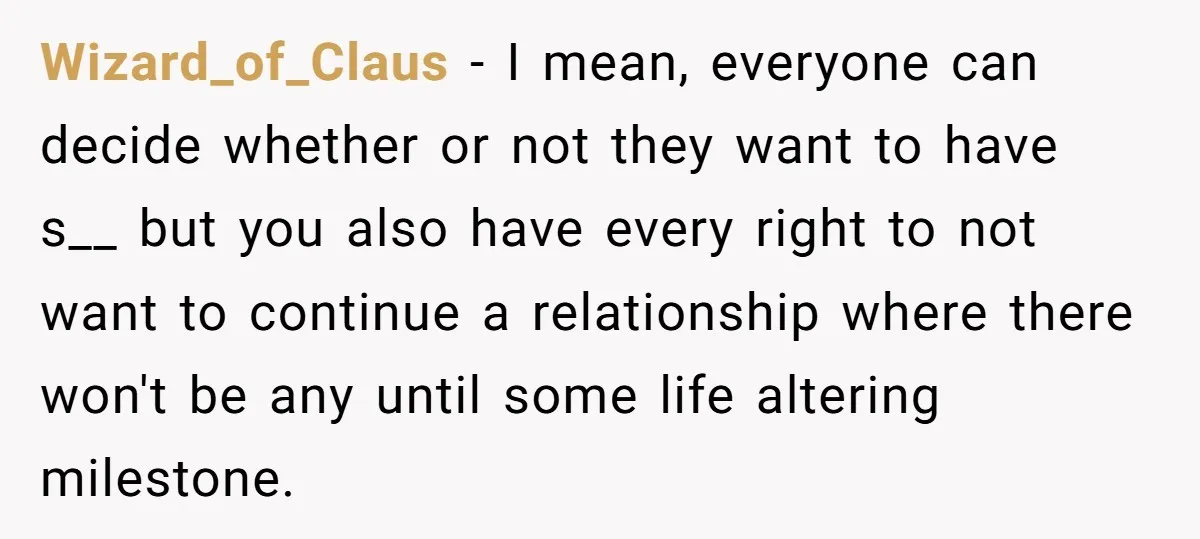 Wizard_of_Claus - I mean, everyone can decide whether or not they want to have s__ but you also have every right to not want to continue a relationship where there...