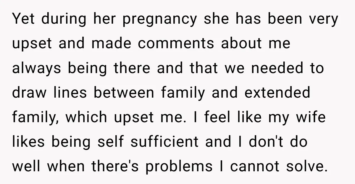 Yet during her pregnancy she has been very upset and made comments about me always being there and that we needed to draw lines between family and extended family, which...