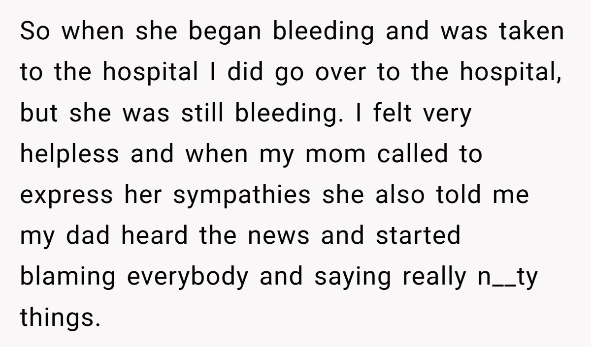 So when she began bleeding and was taken to the hospital I did go over to the hospital, but she was still bleeding. I felt very helpless and when my...