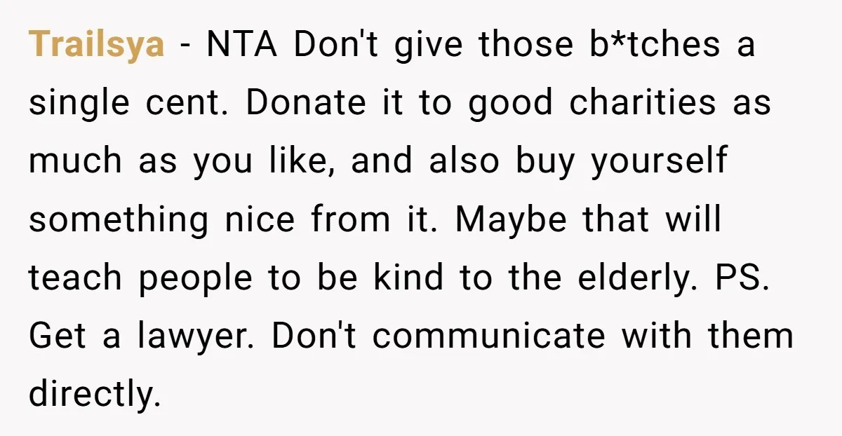 Trailsya - NTA Don't give those b*tches a single cent. Donate it to good charities as much as you like, and also buy yourself something nice from it. Maybe that...