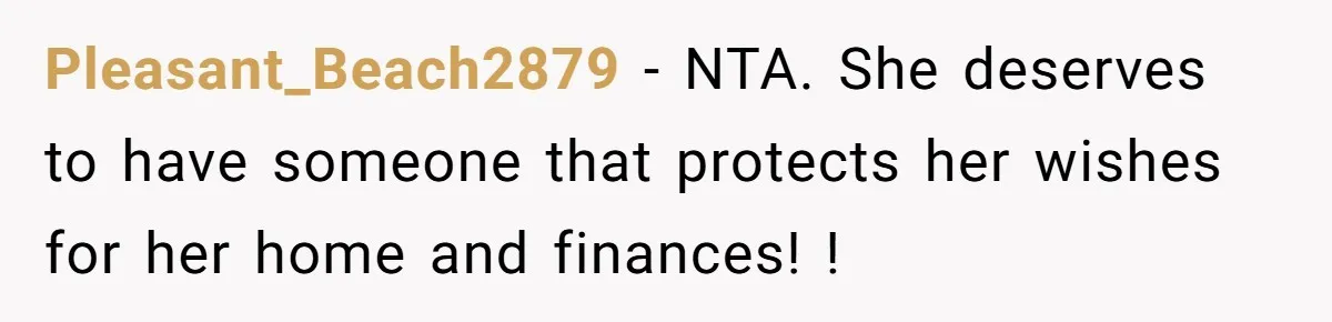 Pleasant_Beach2879 - NTA. She deserves to have someone that protects her wishes for her home and finances! !