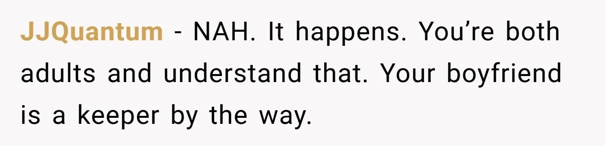 JJQuantum − NAH. It happens. You’re both adults and understand that. Your boyfriend is a keeper by the way.