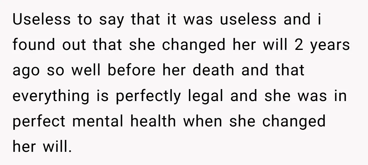Useless to say that it was useless and i found out that she changed her will 2 years ago so well before her death and that everything is perfectly legal...