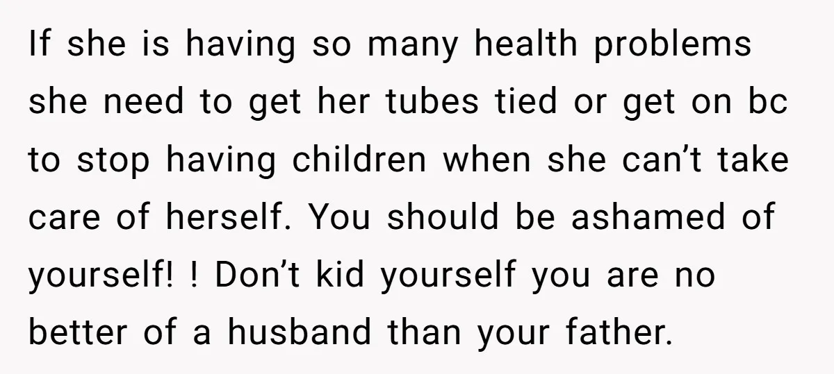 If she is having so many health problems she need to get her tubes tied or get on bc to stop having children when she can’t take care of herself....