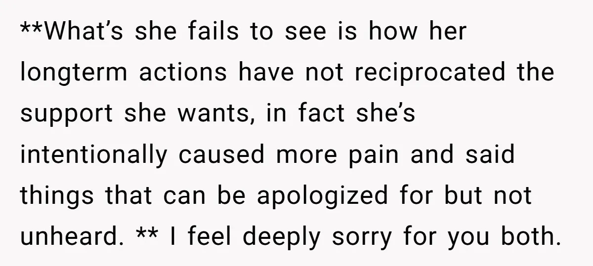 **What’s she fails to see is how her longterm actions have not reciprocated the support she wants, in fact she’s intentionally caused more pain and said things that can be...