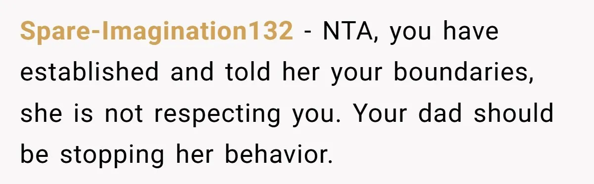 Spare-Imagination132 − NTA, you have established and told her your boundaries, she is not respecting you. Your dad should be stopping her behavior.