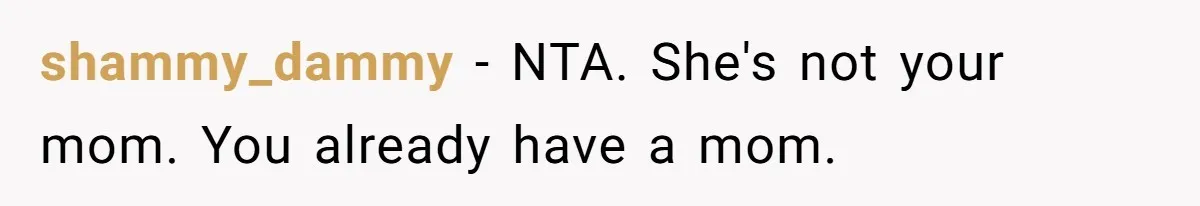 shammy_dammy − NTA. She's not your mom. You already have a mom.