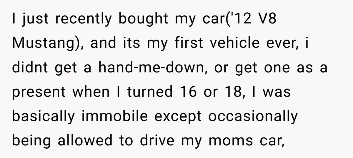 I just recently bought my car('12 V8 Mustang), and its my first vehicle ever, i didnt get a hand-me-down, or get one as a present when I turned 16 or...
