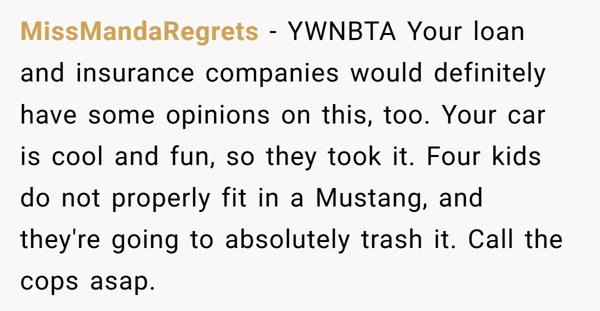 MissMandaRegrets − YWNBTA Your loan and insurance companies would definitely have some opinions on this, too. Your car is cool and fun, so they took it. Four kids do not...
