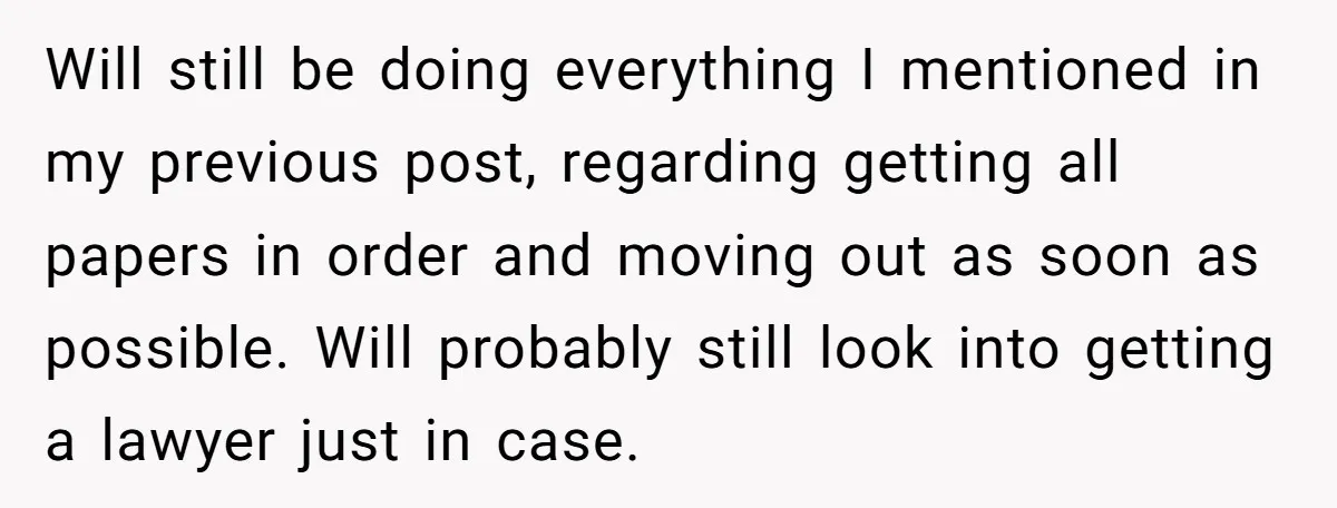 Will still be doing everything I mentioned in my previous post, regarding getting all papers in order and moving out as soon as possible. Will probably still look into getting...