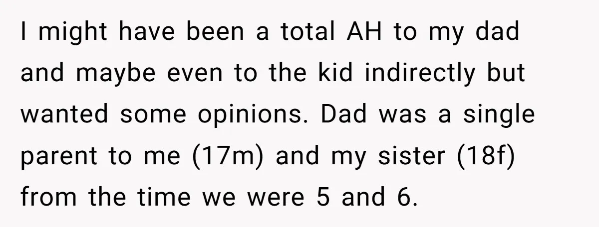 I might have been a total AH to my dad and maybe even to the kid indirectly but wanted some opinions. Dad was a single parent to me (17m) and...