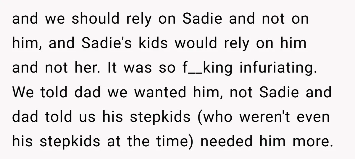 and we should rely on Sadie and not on him, and Sadie's kids would rely on him and not her. It was so f__king infuriating. We told dad we wanted...