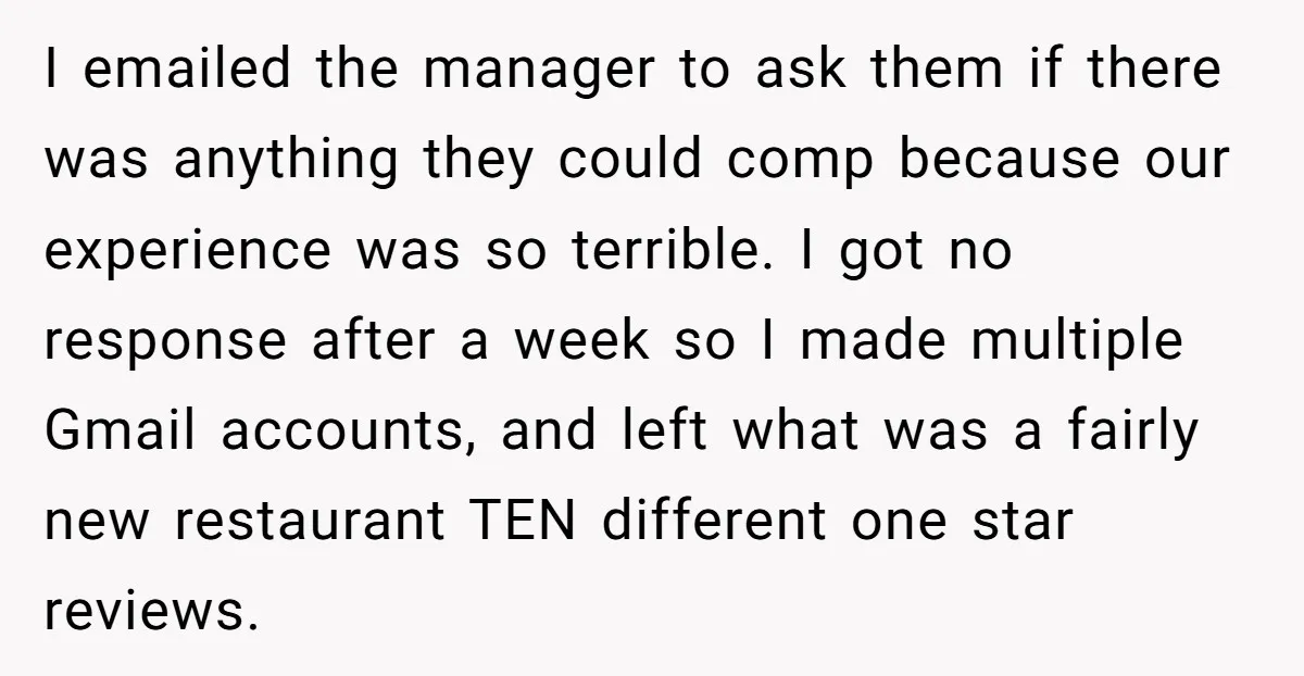 I emailed the manager to ask them if there was anything they could comp because our experience was so terrible. I got no response after a week so I made...