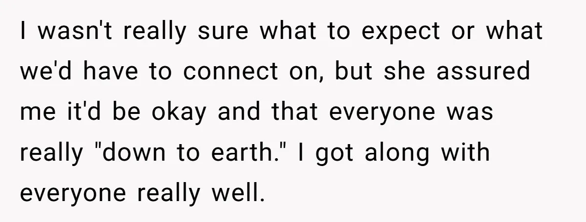 I wasn't really sure what to expect or what we'd have to connect on, but she assured me it'd be okay and that everyone was really "down to earth." I...