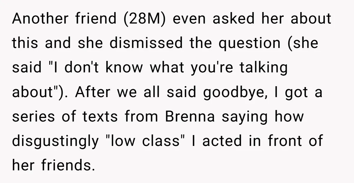 Another friend (28M) even asked her about this and she dismissed the question (she said "I don't know what you're talking about"). After we all said goodbye, I got a...