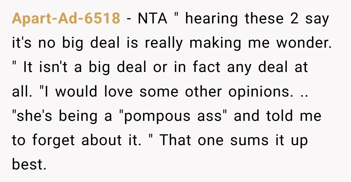 Apart-Ad-6518 − NTA " hearing these 2 say it's no big deal is really making me wonder. " It isn't a big deal or in fact any deal at all....