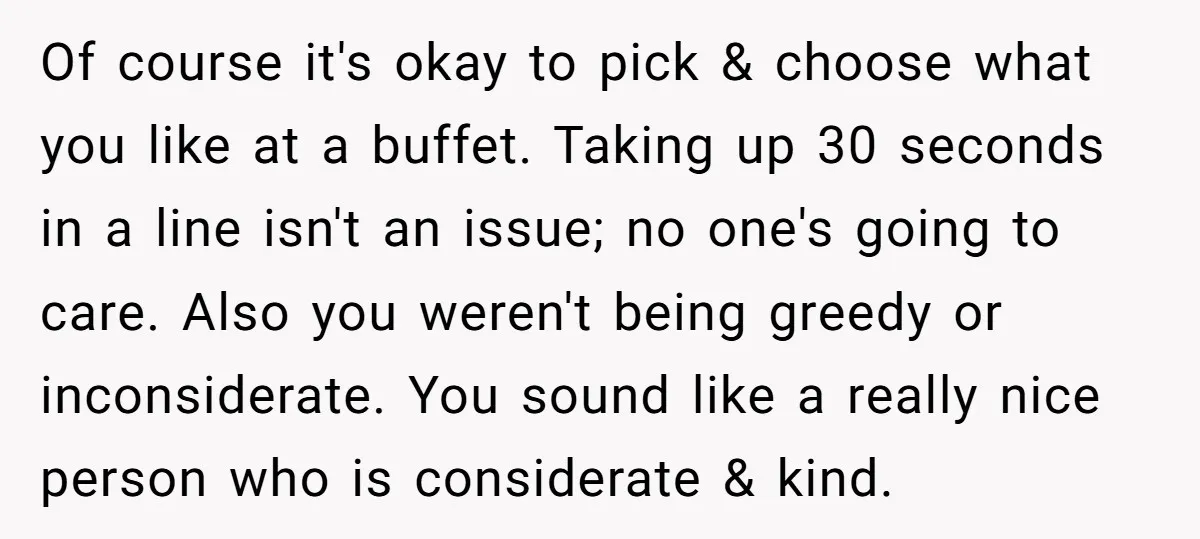 Of course it's okay to pick & choose what you like at a buffet. Taking up 30 seconds in a line isn't an issue; no one's going to care. Also...