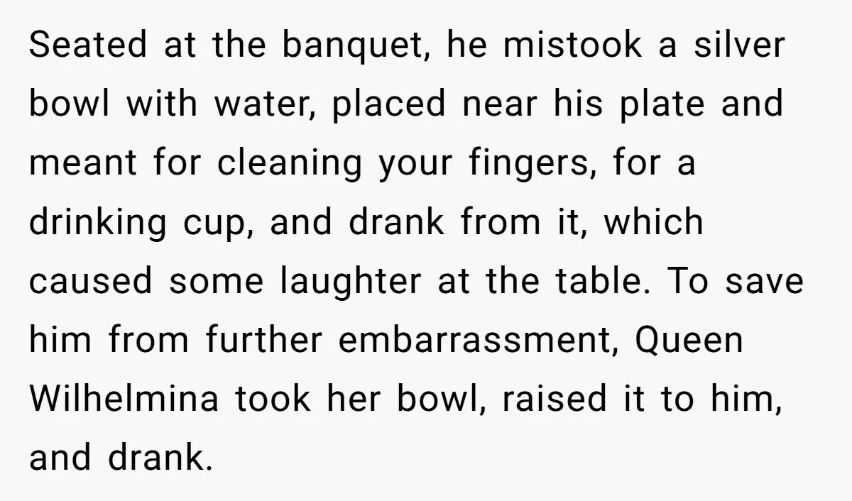 Seated at the banquet, he mistook a silver bowl with water, placed near his plate and meant for cleaning your fingers, for a drinking cup, and drank from it, which...