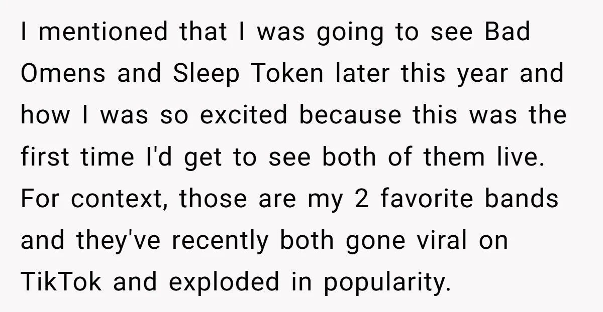 I mentioned that I was going to see Bad Omens and Sleep Token later this year and how I was so excited because this was the first time I'd get...