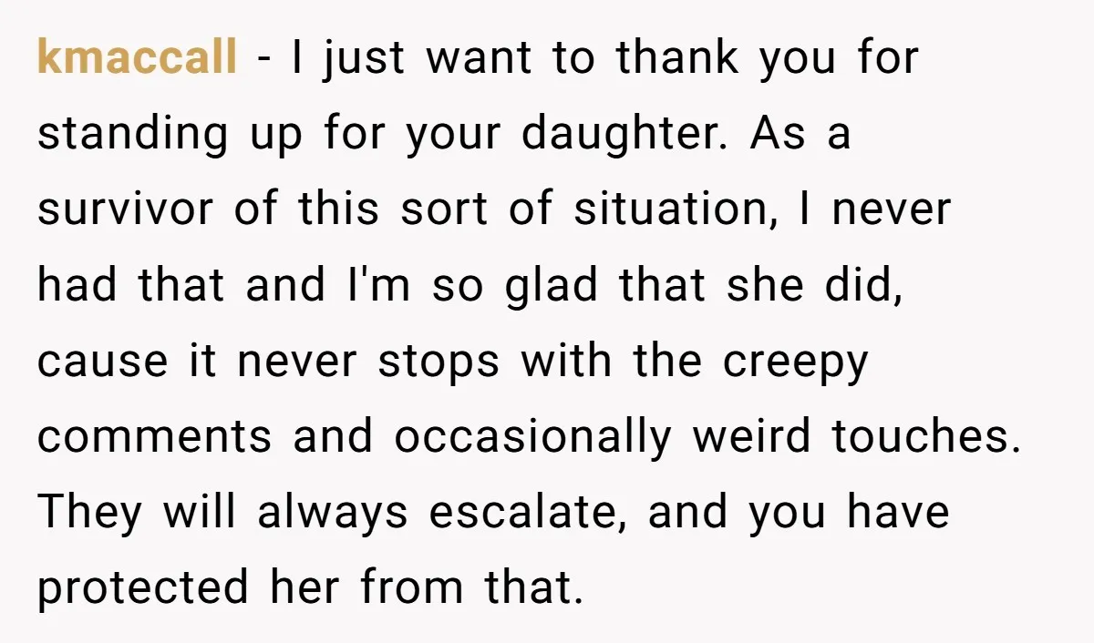 kmaccall - I just want to thank you for standing up for your daughter. As a survivor of this sort of situation, I never had that and I'm so glad...