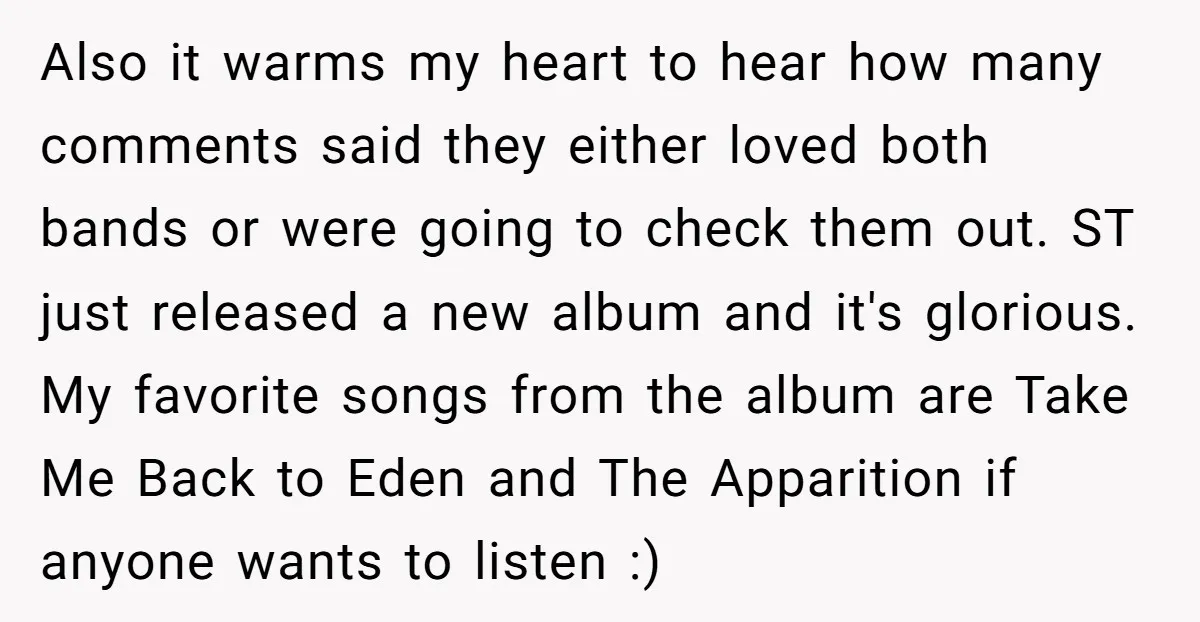 Also it warms my heart to hear how many comments said they either loved both bands or were going to check them out. ST just released a new album and...