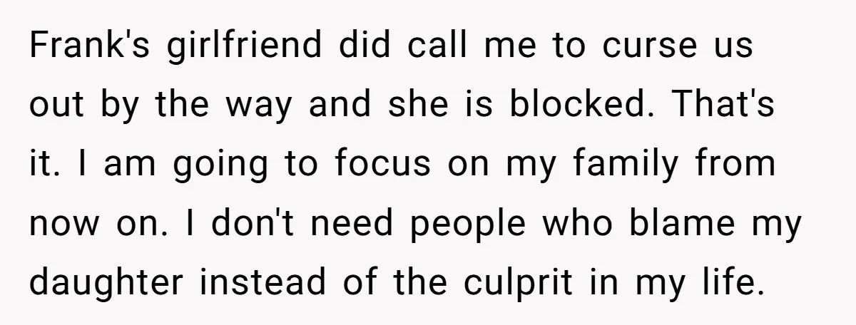 Frank's girlfriend did call me to curse us out by the way and she is blocked. That's it. I am going to focus on my family from now on. I...