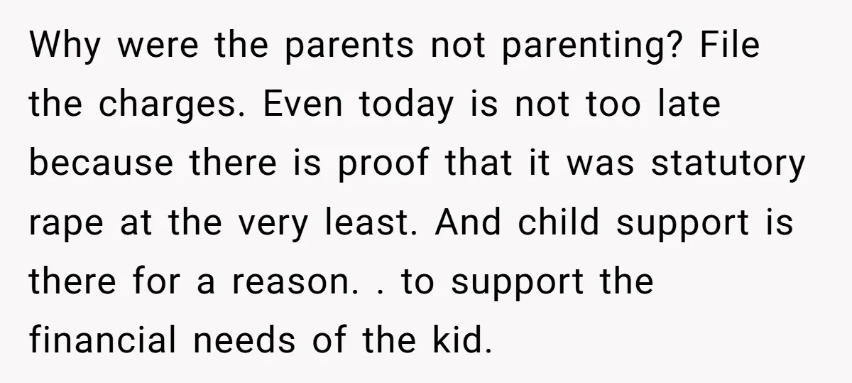 Why were the parents not parenting? File the charges. Even today is not too late because there is proof that it was statutory rape at the very least. And child...