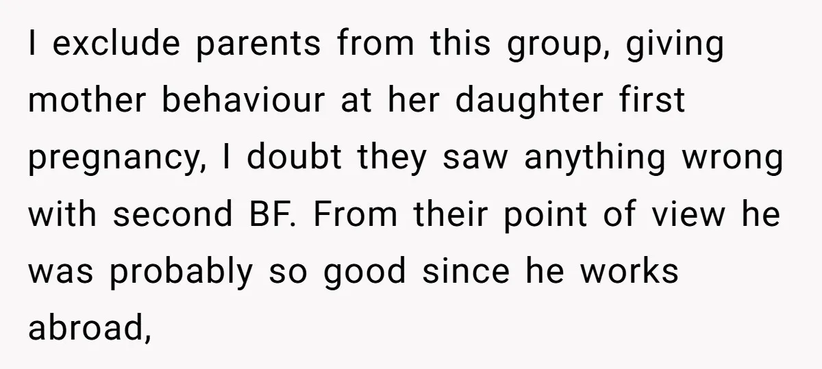 I exclude parents from this group, giving mother behaviour at her daughter first pregnancy, I doubt they saw anything wrong with second BF. From their point of view he was...