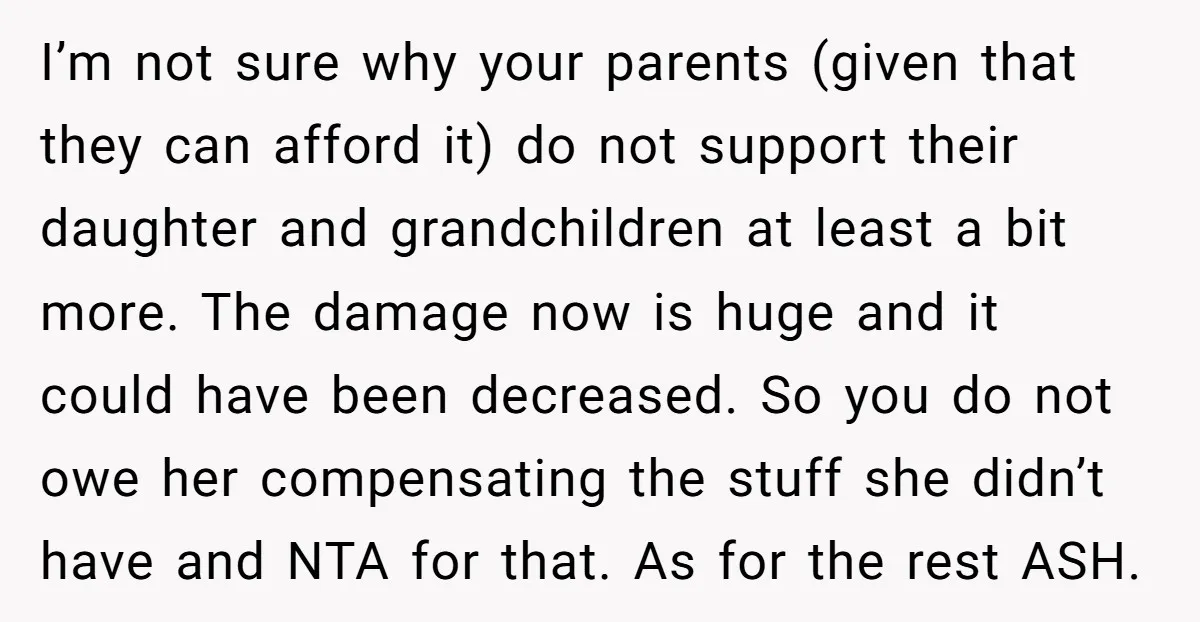 I’m not sure why your parents (given that they can afford it) do not support their daughter and grandchildren at least a bit more. The damage now is huge and...