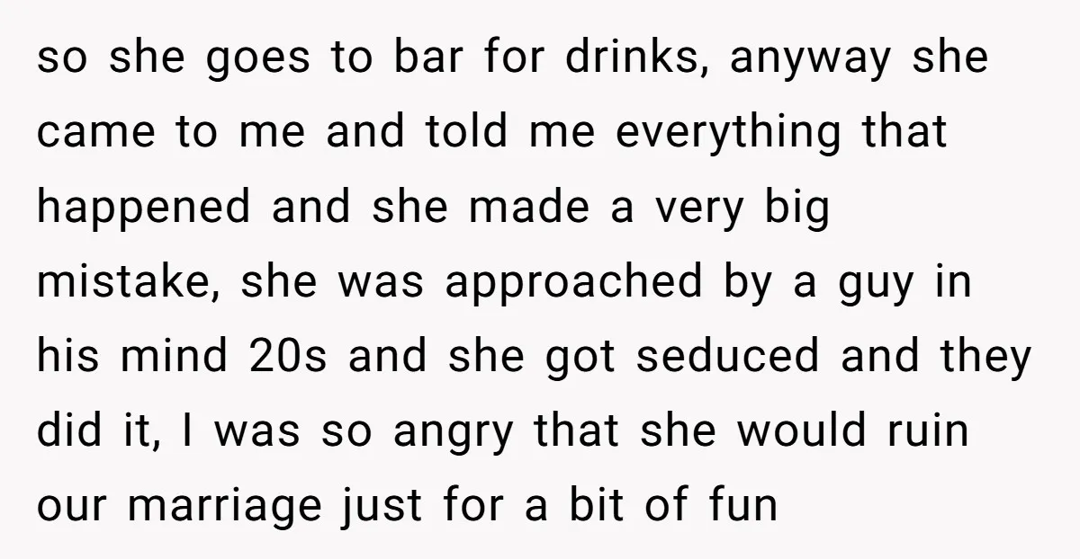 so she goes to bar for drinks, anyway she came to me and told me everything that happened and she made a very big mistake, she was approached by a...