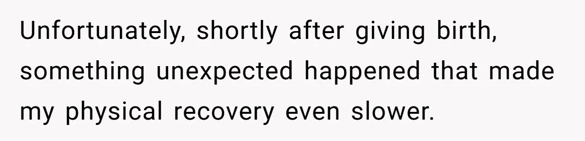 Unfortunately, shortly after giving birth, something unexpected happened that made my physical recovery even slower.