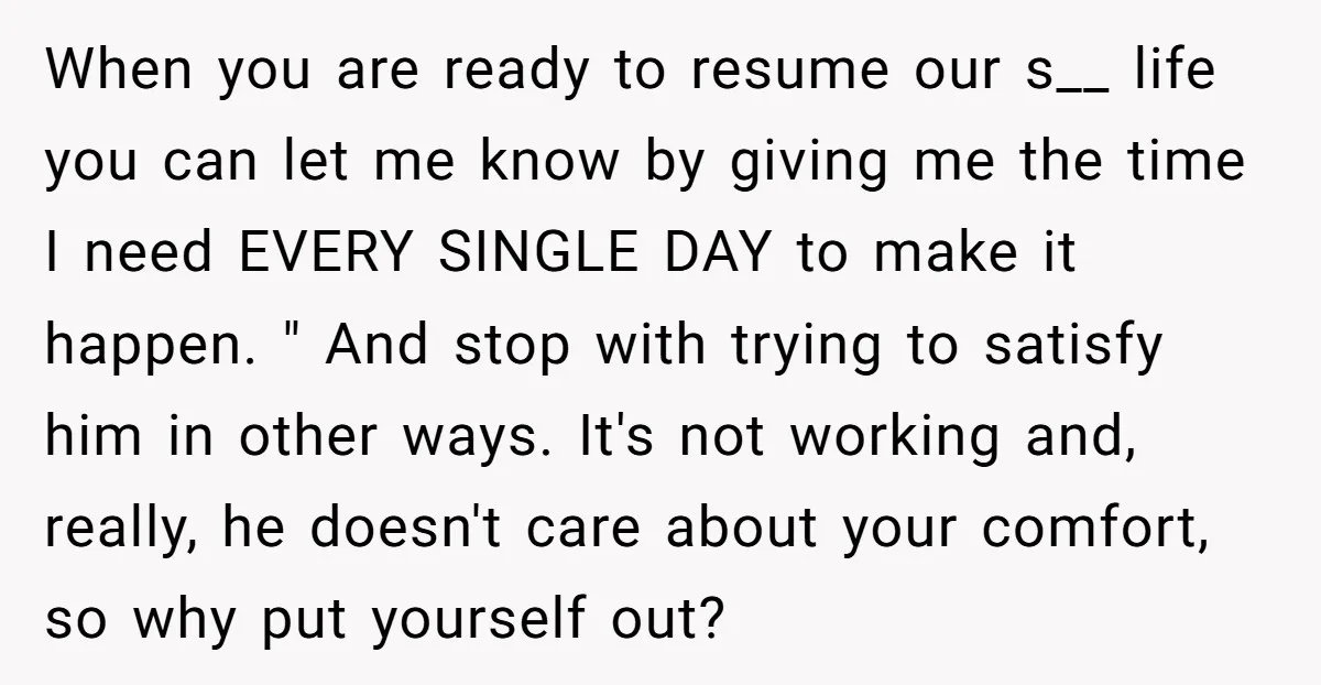 When you are ready to resume our s__ life you can let me know by giving me the time I need EVERY SINGLE DAY to make it happen. " And...