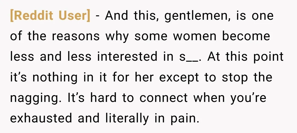 [Reddit User] − And this, gentlemen, is one of the reasons why some women become less and less interested in s__. At this point it’s nothing in it for her...