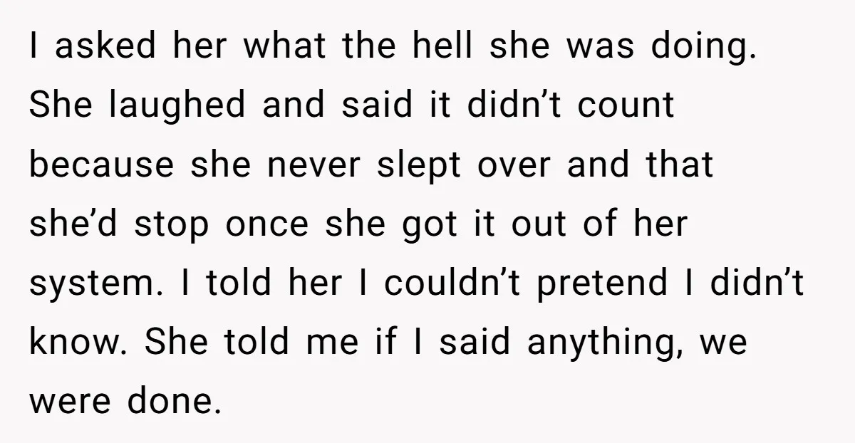 I asked her what the hell she was doing. She laughed and said it didn’t count because she never slept over and that she’d stop once she got it out...
