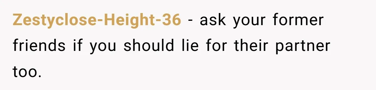 Zestyclose-Height-36 − ask your former friends if you should lie for their partner too.