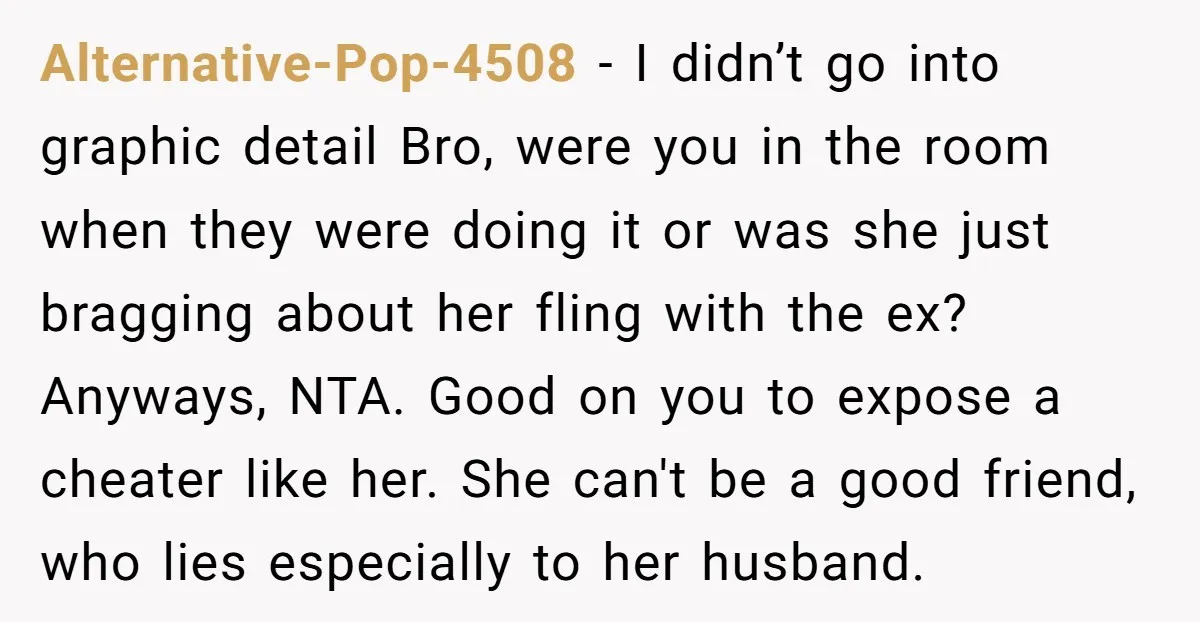Alternative-Pop-4508 − I didn’t go into graphic detail Bro, were you in the room when they were doing it or was she just bragging about her fling with the ex?...