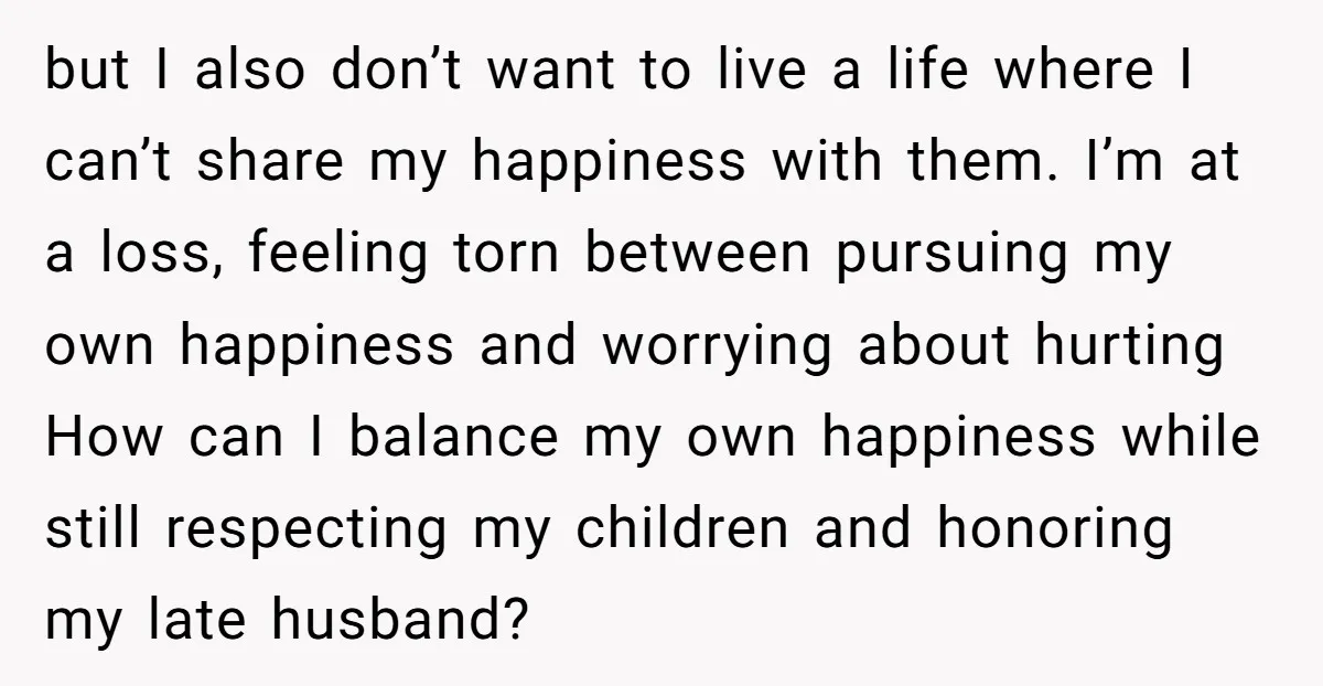 but I also don’t want to live a life where I can’t share my happiness with them. I’m at a loss, feeling torn between pursuing my own happiness and worrying...