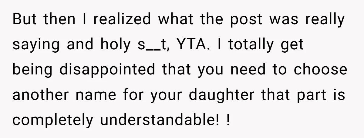 But then I realized what the post was really saying and holy s__t, YTA. I totally get being disappointed that you need to choose another name for your daughter that...