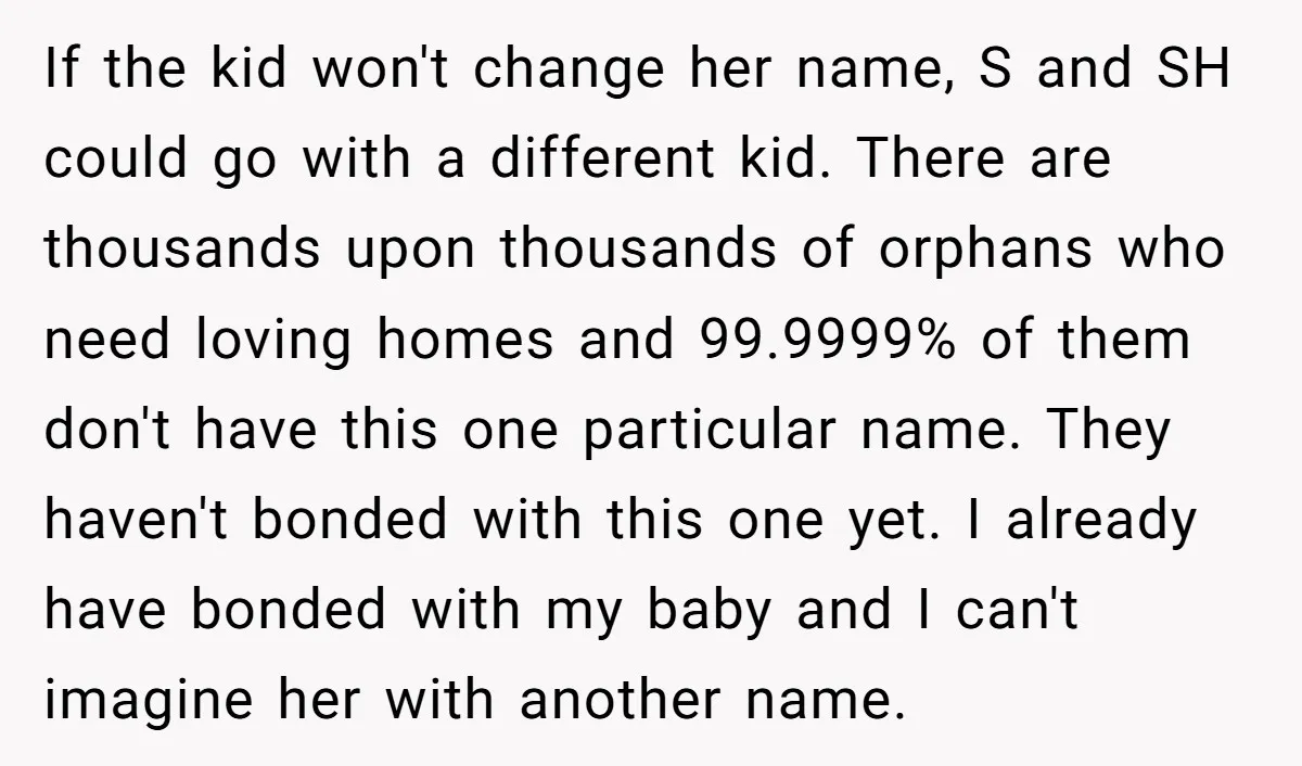 If the kid won't change her name, S and SH could go with a different kid. There are thousands upon thousands of orphans who need loving homes and 99.9999% of...