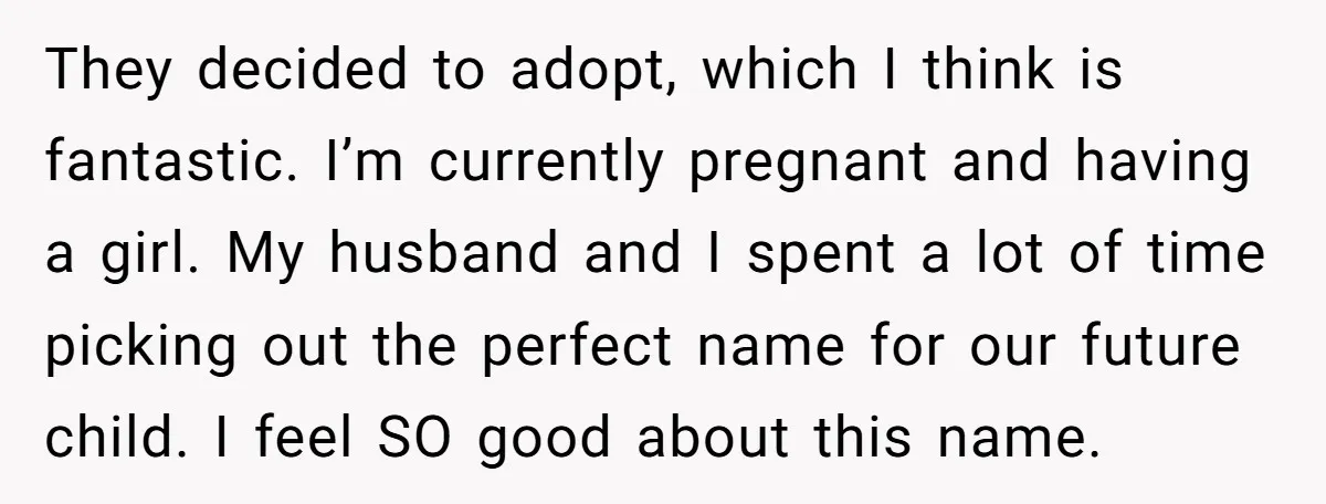 They decided to adopt, which I think is fantastic. I’m currently pregnant and having a girl. My husband and I spent a lot of time picking out the perfect name...