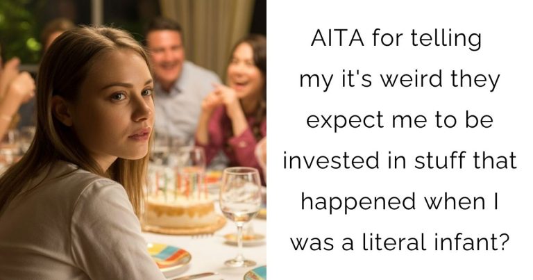 AITA for telling my it’s weird they expect me to be invested in stuff that happened when I was a literal infant?