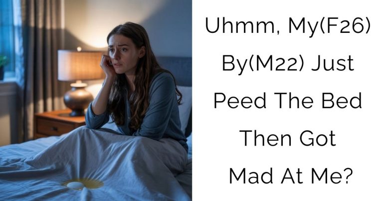 Uhmm, My(F26) By(M22) Just Peed The Bed Then Got Mad At Me?