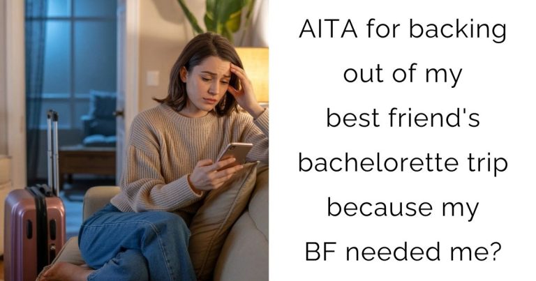 AITA for backing out of my best friend’s bachelorette trip because my boyfriend needed me?