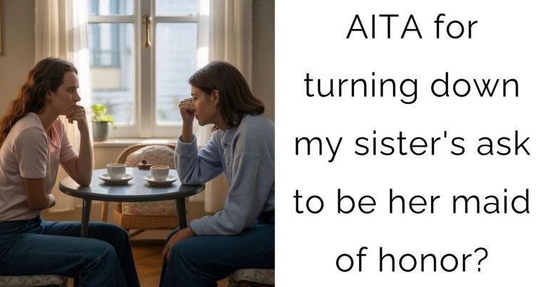 AITA for turning down my sister’s ask to be her maid of honor?