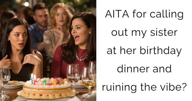 AITA for calling out my sister at her birthday dinner and ruining the vibe?